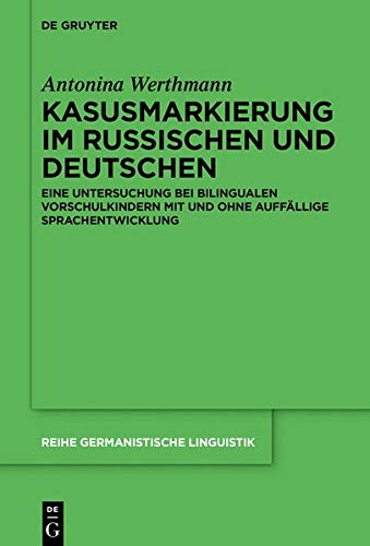 Kasusmarkierung im Russischen und Deutschen: Eine Untersuchung bei bilingualen Vorschulkindern mit und ohne auffällige Sprachentwicklung (Reihe Germanistische Linguistik, Band 321)