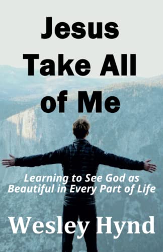 Jesus Take All of Me: Learning to See God as Beautiful in Every Part of Life