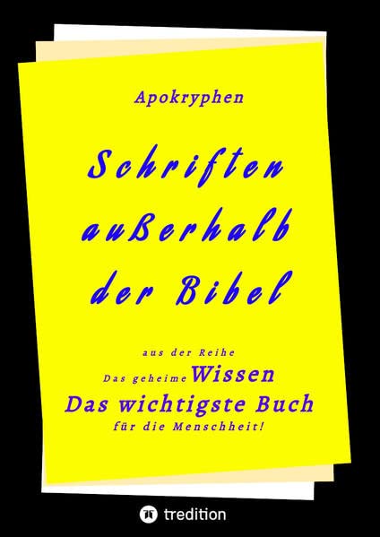 Apokryphen - Schriften außerhalb der Bibel: Das geheime Wissen Das wichtigste Buch für die Menschheit!
