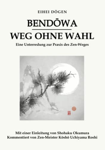 Bendōwa - Weg ohne Wahl: Eine Unterredung zur Praxis des Zen-Weges