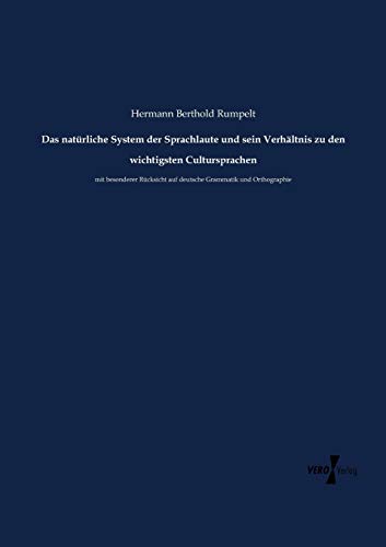 Das natürliche System der Sprachlaute und sein Verhältnis zu den wichtigsten Cultursprachen: mit besonderer Rücksicht auf deutsche Grammatik und Orthographie