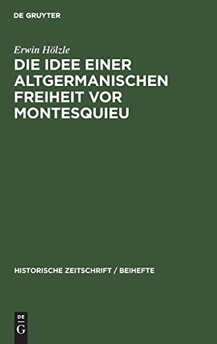 Die Idee einer Altgermanischen Freiheit vor Montesquieu: Fragmente aus der Geschichte politischer Freiheitsbestrebungen in Deutschland, England und ... Zeitschrift / Beihefte, 5, Band 5)