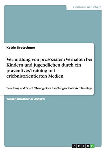 Vermittlung von prosozialem Verhalten bei Kindern und Jugendlichen durch ein präventives Training mit erlebnisorientierten Medien: Erstellung und Durchführung eines handlungsorientierten Trainings