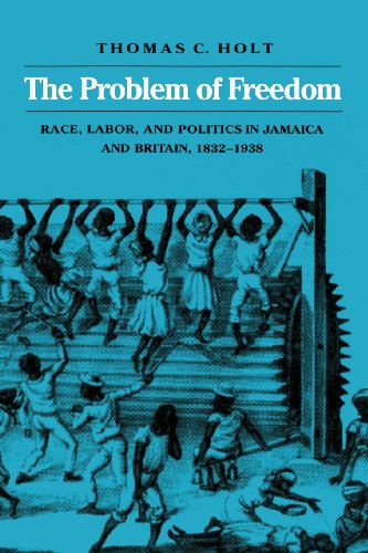 The Problem of Freedom: Problem of Race, Labour and Politics in Jamaica and Britain, 1832-1938 (Johns Hopkins Studies in Atlantic History and Culture)