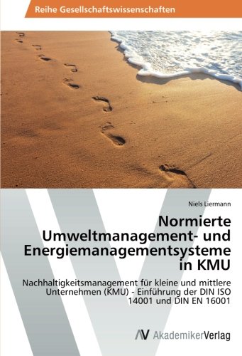 Normierte Umweltmanagement- und Energiemanagementsysteme in KMU: Nachhaltigkeitsmanagement für kleine und mittlere Unternehmen (KMU) - Einführung der DIN ISO 14001 und DIN EN 16001
