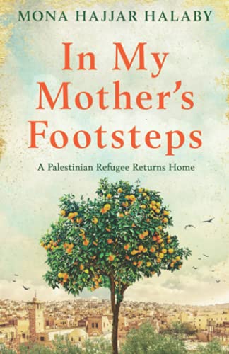 Mona Hajjar Halaby In My Mother's Footsteps, A Palestinian Refugee Returns Home