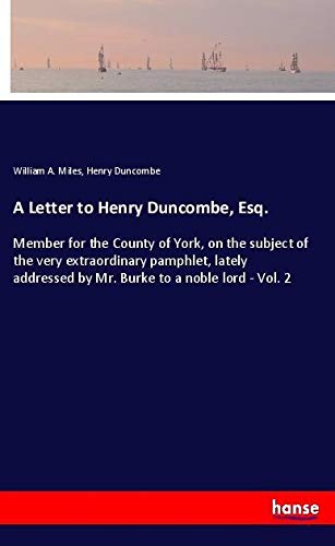 A Letter to Henry Duncombe, Esq.: Member for the County of York, on the subject of the very extraordinary pamphlet, lately addressed by Mr. Burke to a noble lord - Vol. 2