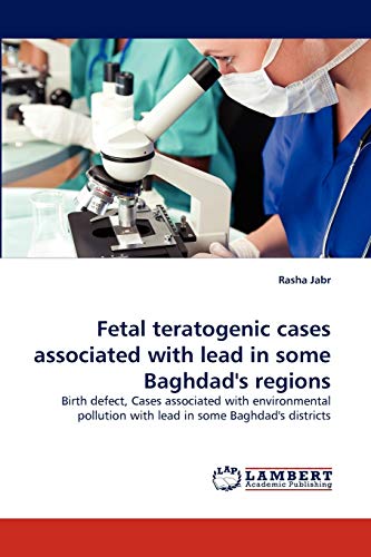 Fetal teratogenic cases associated with lead in some Baghdad's regions: Birth defect, Cases associated with environmental pollution with lead in some Baghdad's districts