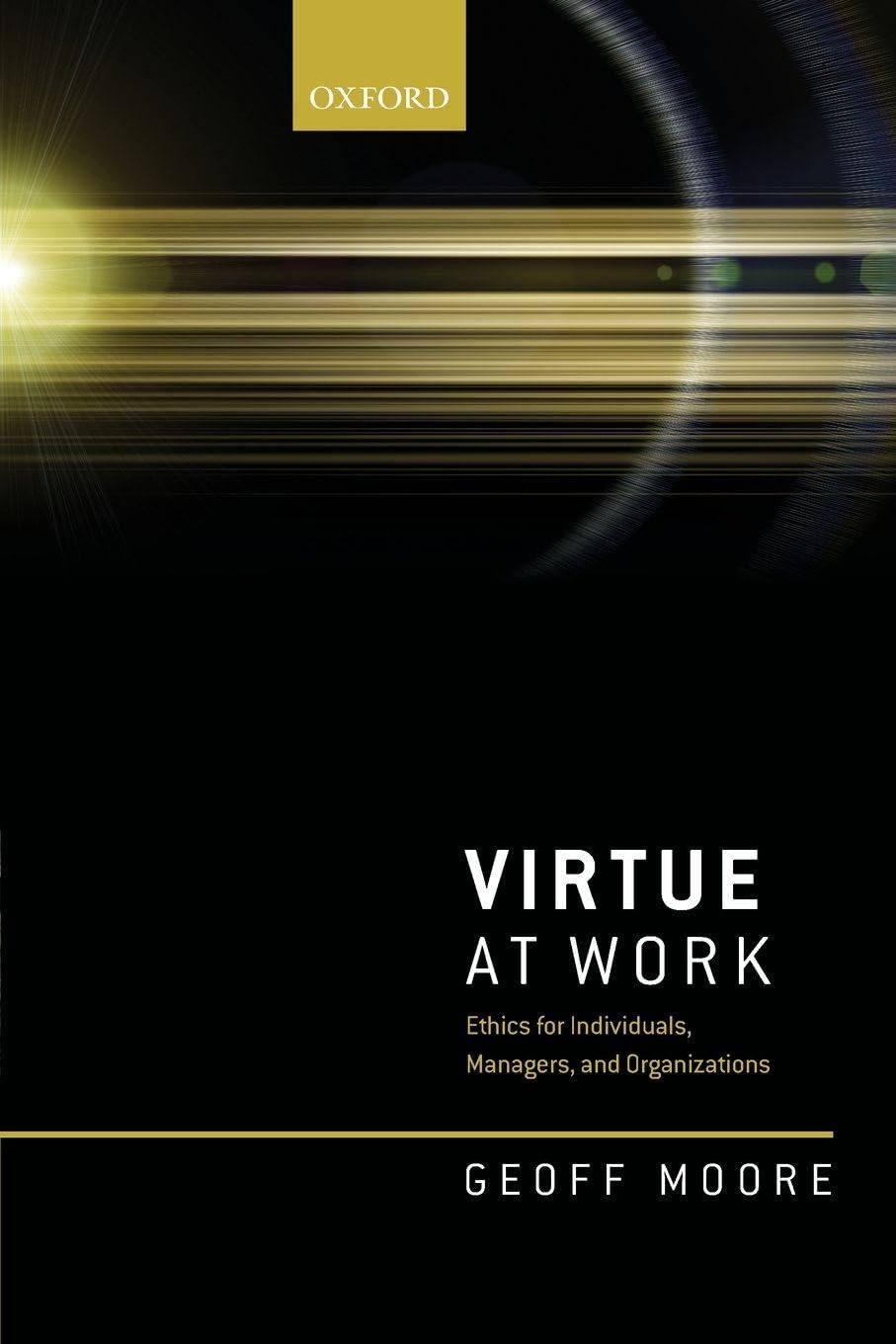 Geoff Moore Virtue At Work, Ethics For Individuals, Managers, And Organizations