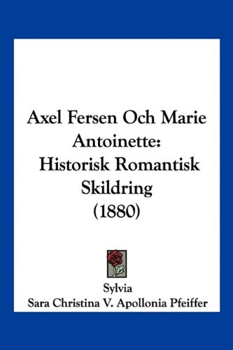Axel Fersen Och Marie Antoinette: Historisk Romantisk Skildring (1880)