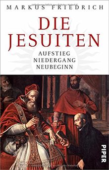 Die Jesuiten: Aufstieg, Niedergang, Neubeginn