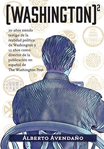 (washington)2: 20 años siendo testigo de la realidad política de Washington y 12 años como director de la publicación en español de The Washington Post
