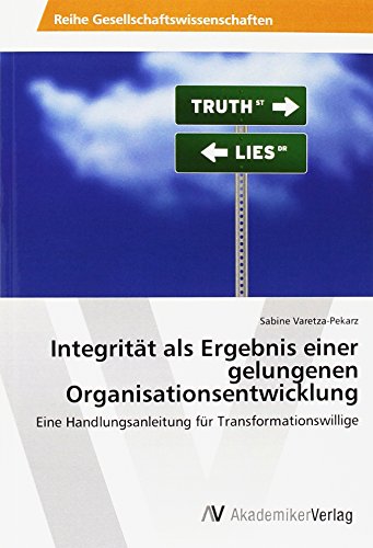 Integrität als Ergebnis einer gelungenen Organisationsentwicklung: Eine Handlungsanleitung für Transformationswillige