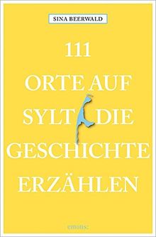 111 Orte auf Sylt, die Geschichte erzählen: Reiseführer