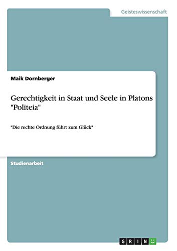 Gerechtigkeit in Staat und Seele in Platons Politeia: Die rechte Ordnung führt zum Glück