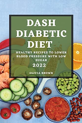 DASH DIABETIC DIET 2022: HEALTHY RECIPES TO LOWER BLOOD PRESSURE WITH LOW SUGAR