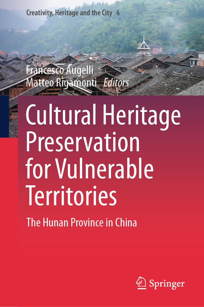 Cultural Heritage Preservation for Vulnerable Territories: The Hunan Province in China (Creativity, Heritage and the City, 6, Band 6)