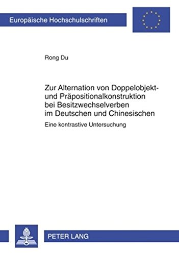 Zur Alternation von Doppelobjekt- und Präpositionalkonstruktion bei Besitzwechselverben im Deutschen und Chinesischen: Eine kontrastive Untersuchung ... / Publications Universitaires Européennes)