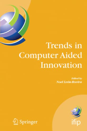 Trends in Computer Aided Innovation: Second IFIP Working Conference on Computer Aided Innovation, October 8-9 2007, Michigan, USA (IFIP Advances in Information and Communication Technology, Band 250)