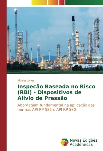 Inspeção Baseada no Risco (RBI) - Dispositivos de Alívio de Pressão: Abordagem fundamental na aplicação das normas API RP 581 e API RP 580