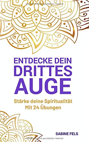 Entdecke dein Drittes Auge: Stärke deine Spiritualität - Mit 24 Übungen und vielen Tipps