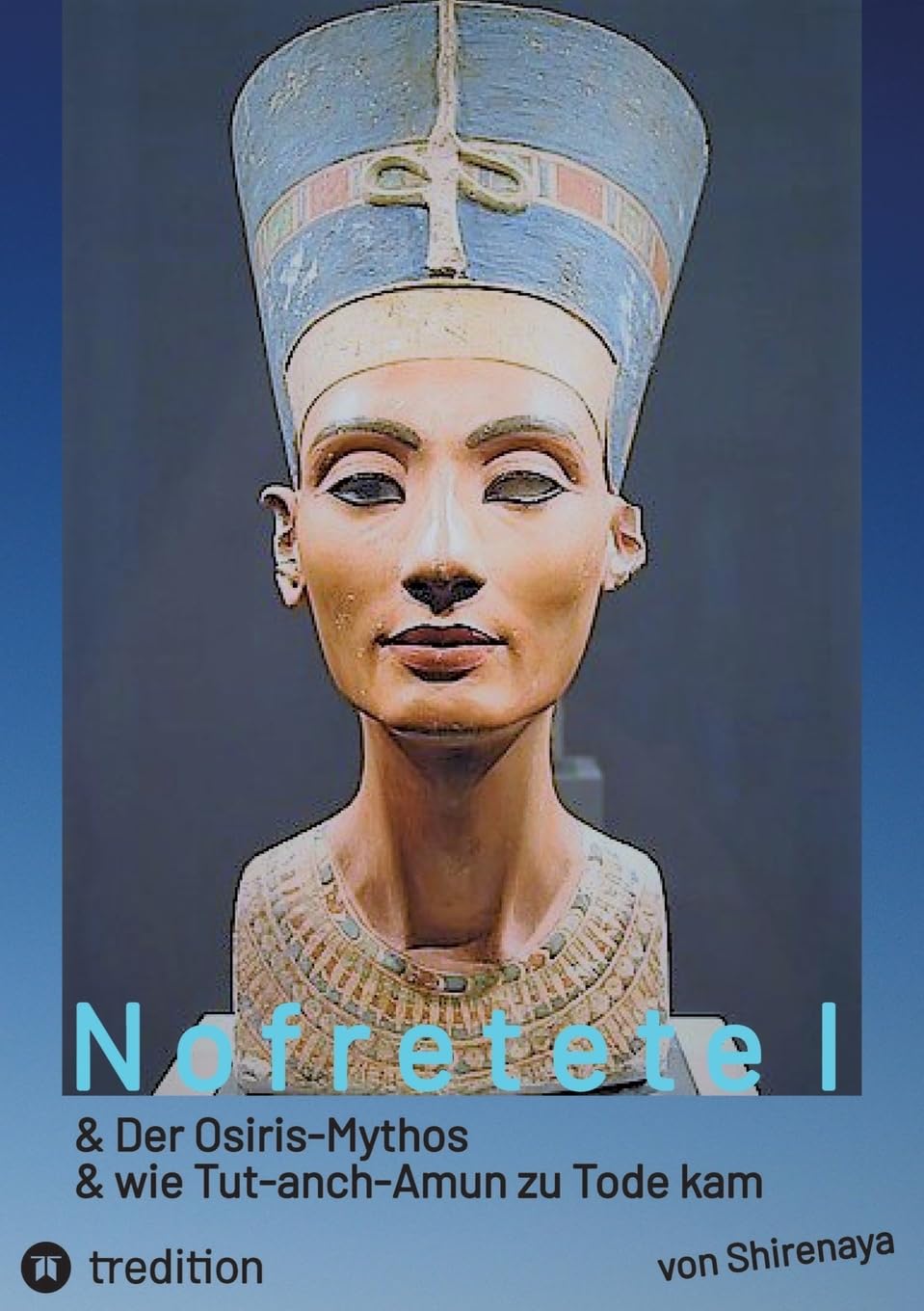 Nofretete Nefertiti Echnaton: Osiris-Mythos & Tut-anch-Amun