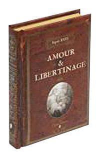 Amour & libertinage : volume contenant des mélanges intéressants de littérature et de morale, une élite de pensées ingénieuses, enfin un choix de récits puisés dans les meilleures sources