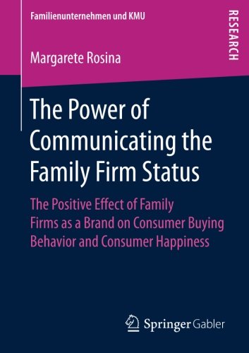 The Power of Communicating the Family Firm Status: The Positive Effect of Family Firms as a Brand on Consumer Buying Behavior and Consumer Happiness (Familienunternehmen und KMU)