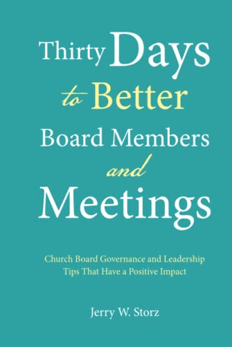 Thirty Days to Better Board Members and Meetings: Church Board Governance and Leadership Tips That Have a Positive Impact