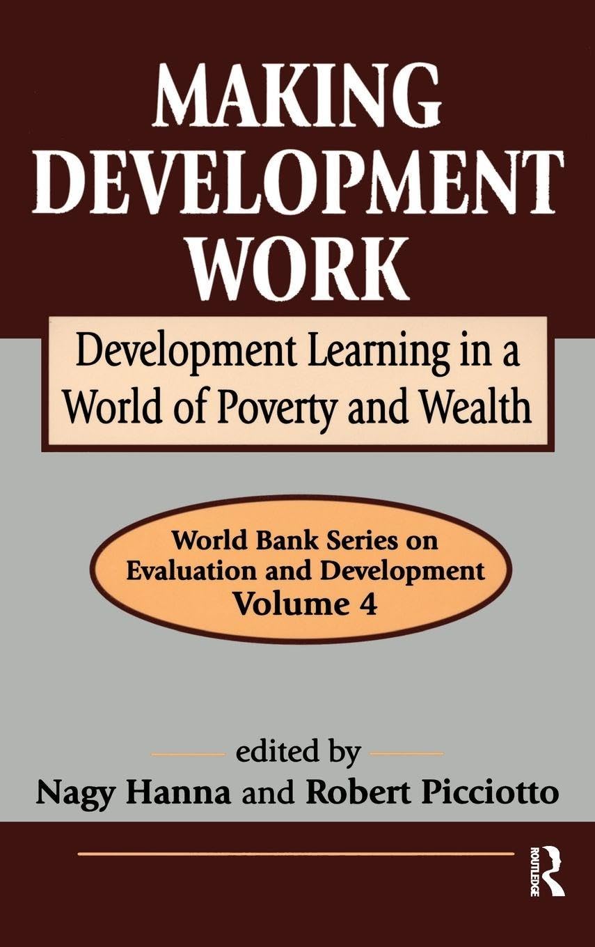 Making Development Work: Development Learning in a World of Poverty and Wealth (World Bank Series on Evaluation and Development, 4)