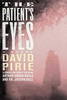 The Patient's Eyes: The Dark Beginnings of Sherlock Holmes