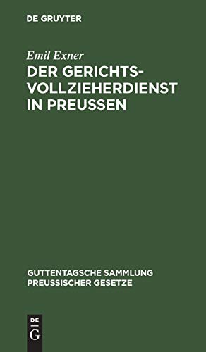 Der Gerichtsvollzieherdienst in Preußen: Zusammenstellung der auf die Dienst- und Geschäftsverhältnisse der Preußischen Gerichtsvollzieher bezüglichen ... Sammlung preußischer Gesetze, 35, Band 35)