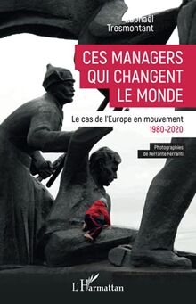 Ces managers qui changent le monde : le cas de l'Europe en mouvement : 1980-2020