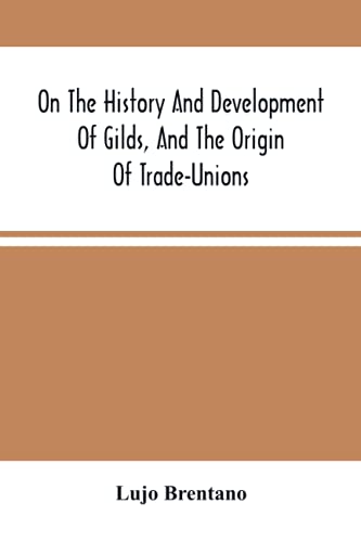 On The History And Development Of Gilds, And The Origin Of Trade-Unions