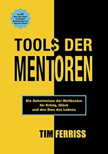 Tools der Mentoren: Die Geheimnisse der Weltbesten für Erfolg, Glück und den Sinn des Lebens