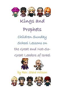 Kings and Prophets: Children Sunday School Lessons on the Great and Not-So-Great Leaders of Israel