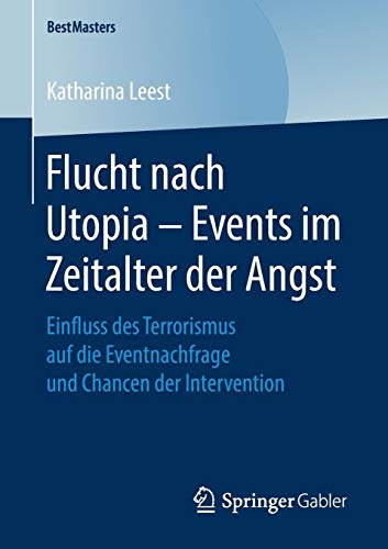 Flucht nach Utopia – Events im Zeitalter der Angst: Einfluss des Terrorismus auf die Eventnachfrage und Chancen der Intervention (BestMasters)