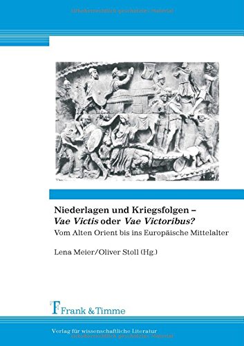 Niederlagen und Kriegsfolgen - Vae Victis oder Vae Victoribus?: Vom Alten Orient bis ins Europäische Mittelalter