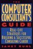 The Computer Consultant's Guide: Real-Life Strategies for Building a Successful Consulting Career