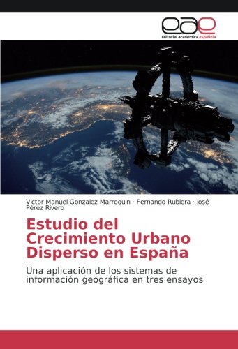 Estudio del Crecimiento Urbano Disperso en España: Una aplicación de los sistemas de información geográfica en tres ensayos