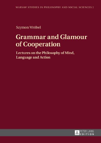 Grammar and Glamour of Cooperation: Lectures on the Philosophy of Mind, Language and Action (Warsaw Studies in Philosophy and Social Sciences)