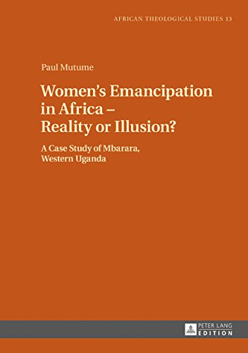 Women's Emancipation in Africa - Reality or Illusion?: A Case Study of Mbarara, Western Uganda (African Theological Studies / Etudes Théologiques Africaines)