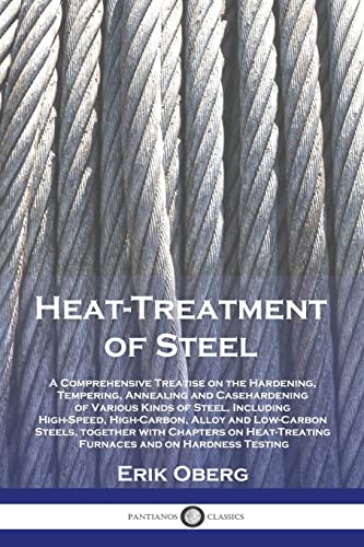 Heat-Treatment of Steel: A Comprehensive Treatise on the Hardening, Tempering, Annealing and Casehardening of Various Kinds of Steel, Including ... Chapters on Heat-Treating Furnaces and on H