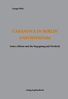 Casanova in Berlin und Potsdam: Seine Affären und die Begegnung mit Friedrich