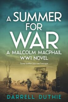 A Summer for War: A Malcolm MacPhail WW1 novel (Malcolm MacPhail WW1 series, Band 3)