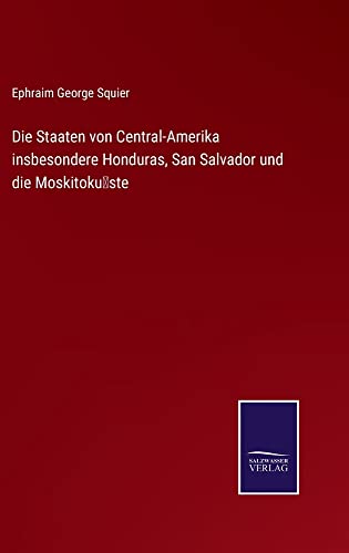 Die Staaten von Central-Amerika insbesondere Honduras, San Salvador und die Moskitoku¨ste