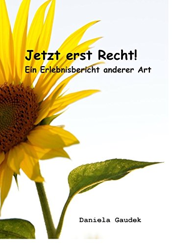 Jetzt erst Recht!: Ein Erlebnisbericht anderer Art