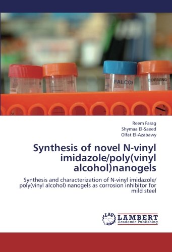 Synthesis of novel N-vinyl imidazole/poly(vinyl alcohol)nanogels: Synthesis and characterization of N-vinyl imidazole/ poly(vinyl alcohol) nanogels as corrosion inhibitor for mild steel