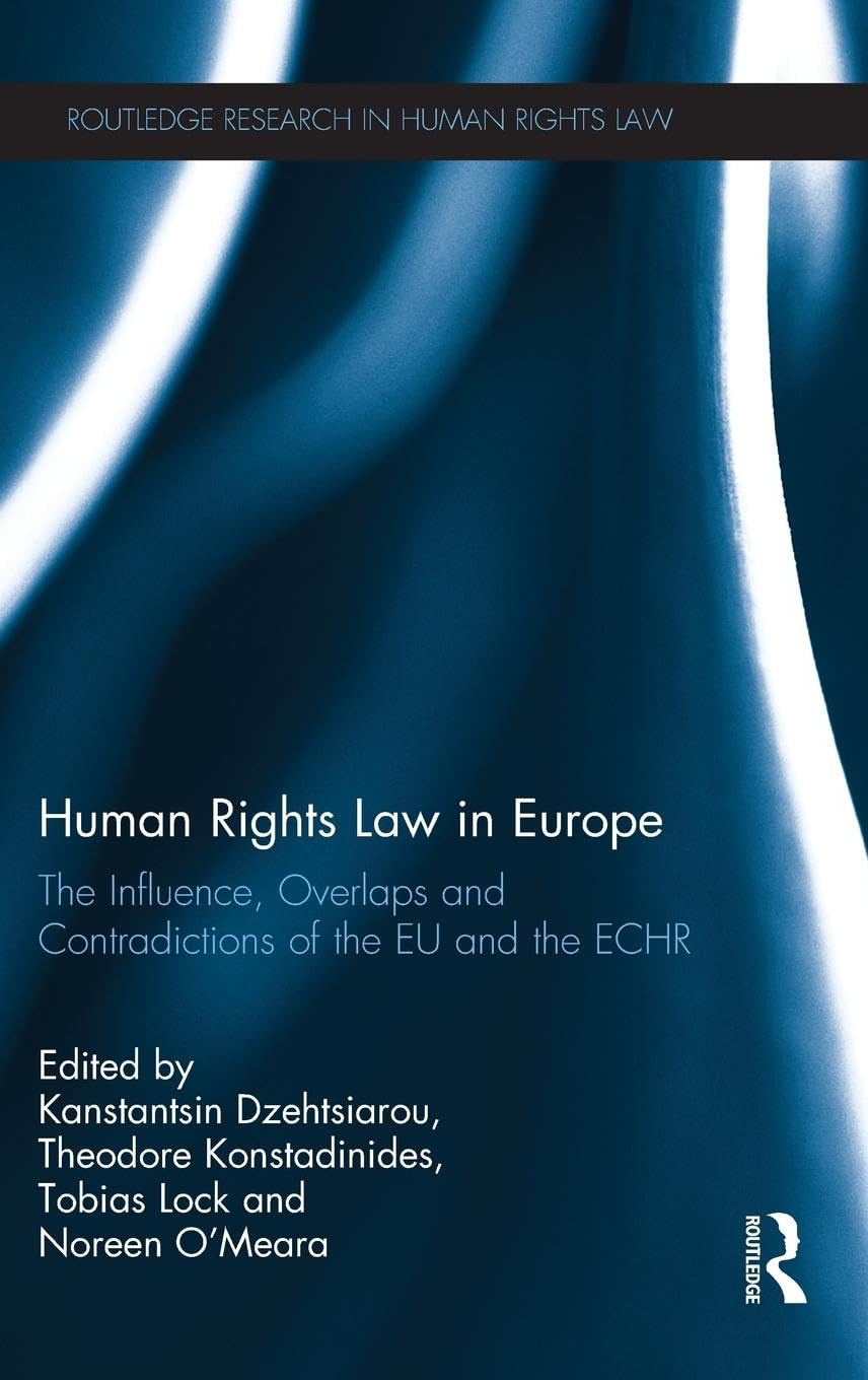 Human Rights Law in Europe: The Influence, Overlaps and Contradictions of the EU and the ECHR (Routledge Research in Human Rights Law)