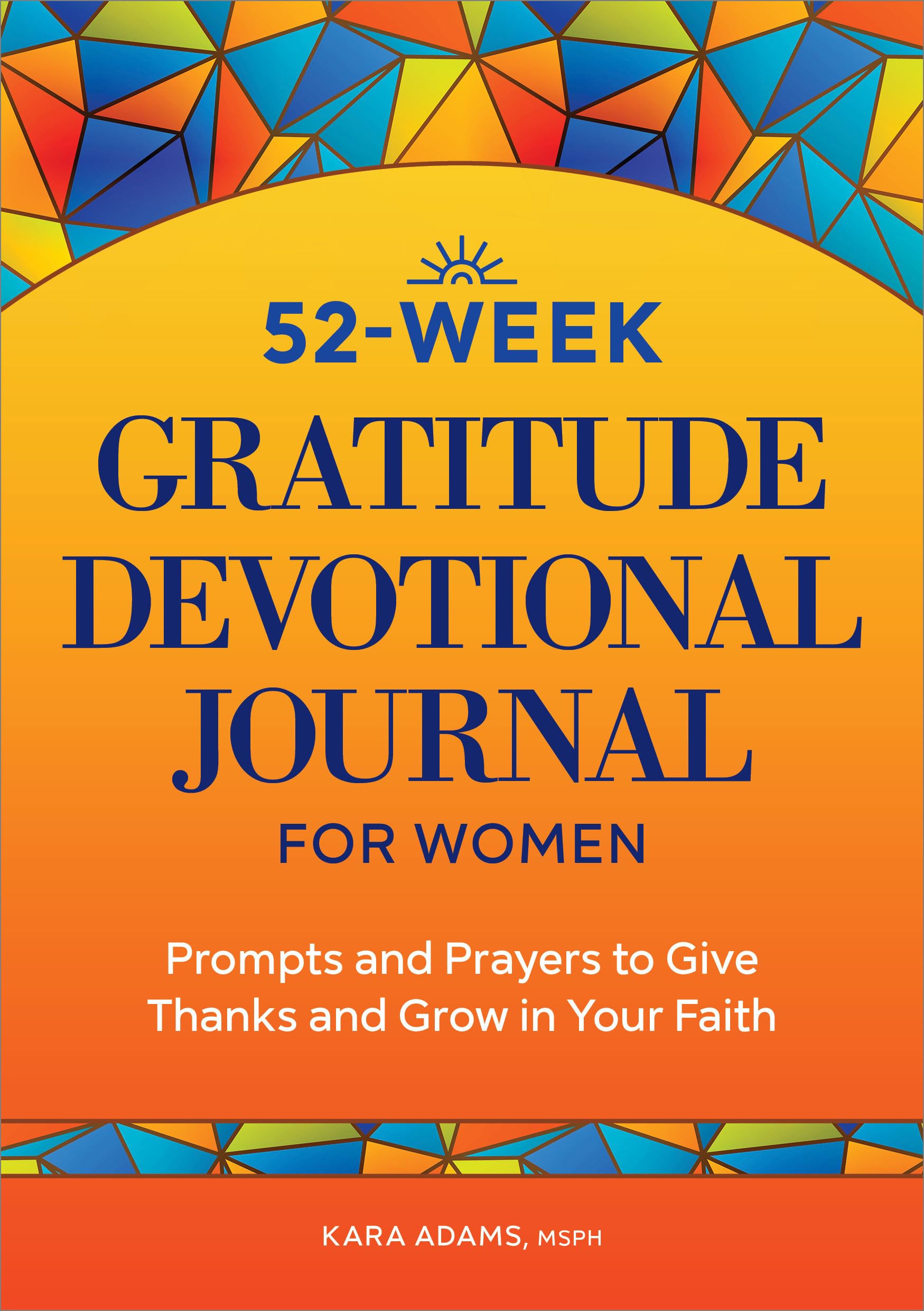 Kara Adams 52-Week Gratitude Devotional Journal For Women, Prompts And Prayers To Give Thanks And Grow In Your Faith